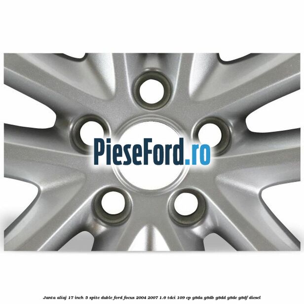 Janta aliaj 17 inch, 5 spite duble Ford Focus 2004-2007 1.6 TDCi 109 cp G8DA, G8DB, G8DD, G8DE, G8DF diesel