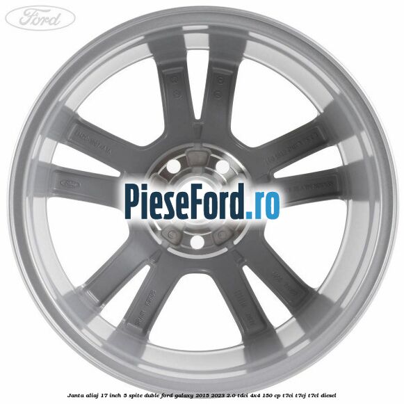 Janta aliaj 17 inch, 5 spite duble Ford Galaxy 2015-2023 2.0 TDCi 4x4 150 cp Janta aliaj 17 inch, 5 spite duble Ford Galaxy 2015-2023 2.0 TDCi 4x4 150 cp T7CI, T7CJ, T7CL diesel