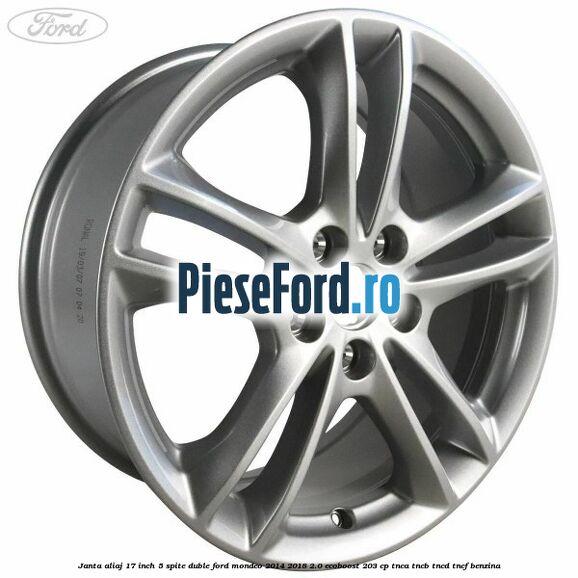 Janta aliaj 17 inch, 5 spite duble Ford Mondeo 2014-2018 2.0 EcoBoost 203 cp Janta aliaj 17 inch, 5 spite duble Ford Mondeo 2014-2018 2.0 EcoBoost 203 cp TNCA, TNCB, TNCD, TNCF benzina