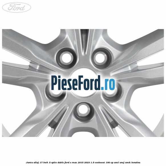 Janta aliaj 17 inch, 5 spite duble Ford S-Max 2015-2023 1.5 EcoBoost 160 cp UNCI, UNCJ, UNCK benzina