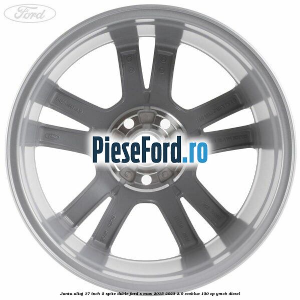 Janta aliaj 17 inch, 5 spite duble Ford S-Max 2015-2023 2.0 EcoBlue 150 cp YMCB diesel