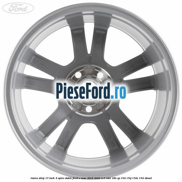 Janta aliaj 17 inch, 5 spite duble Ford S-Max 2015-2023 2.0 TDCi 150 cp Janta aliaj 17 inch, 5 spite duble Ford S-Max 2015-2023 2.0 TDCi 150 cp T7CI, T7CJ, T7CK, T7CL diesel