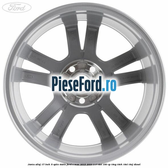 Janta aliaj 17 inch, 5 spite duble Ford S-Max 2015-2023 2.0 TDCi 180 cp T8CG, T8CH, T8CI, T8CJ diesel