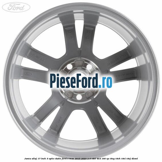 Janta aliaj 17 inch, 5 spite duble Ford S-Max 2015-2023 2.0 TDCi 4x4 180 cp Janta aliaj 17 inch, 5 spite duble Ford S-Max 2015-2023 2.0 TDCi 4x4 180 cp T8CG, T8CH, T8CI, T8CJ diesel
