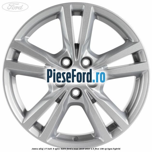 Janta aliaj 17 inch, 5 spite duble Ford S-Max 2015-2023 2.5 FHEV 190 cp BGCA hybrid