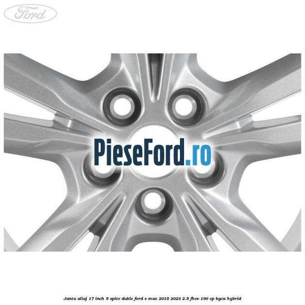 Janta aliaj 17 inch, 5 spite duble Ford S-Max 2015-2023 2.5 FHEV 190 cp BGCA hybrid