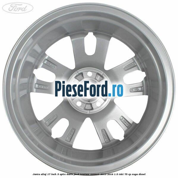 Janta aliaj 17 inch, 5 spite duble Ford Tourneo Connect 2013-2018 1.5 TDCi 75 cp XUGA diesel