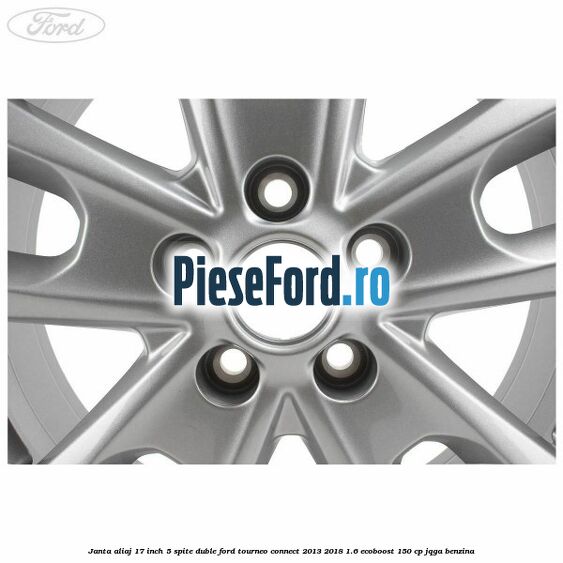 Janta aliaj 17 inch, 5 spite duble Ford Tourneo Connect 2013-2018 1.6 EcoBoost 150 cp JQGA benzina
