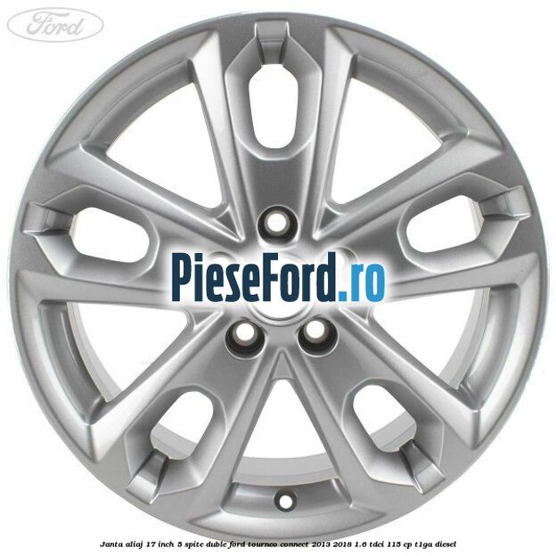 Janta aliaj 17 inch, 5 spite duble Ford Tourneo Connect 2013-2018 1.6 TDCi 115 cp T1GA diesel