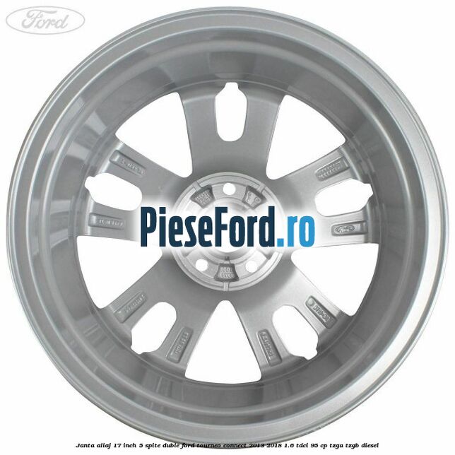 Janta aliaj 17 inch, 5 spite duble Ford Tourneo Connect 2013-2018 1.6 TDCi 95 cp Janta aliaj 17 inch, 5 spite duble Ford Tourneo Connect 2013-2018 1.6 TDCi 95 cp TZGA, TZGB diesel