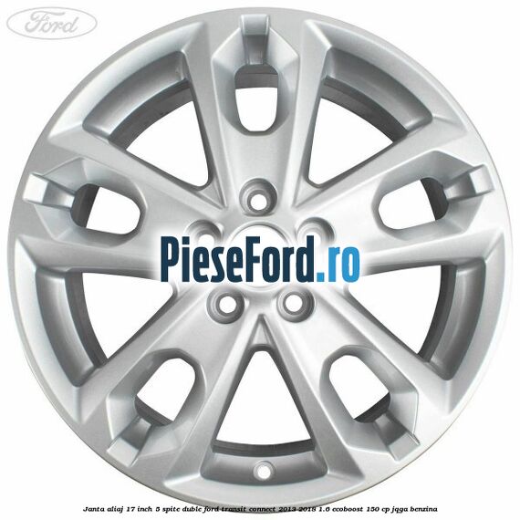 Janta aliaj 17 inch, 5 spite duble Ford Transit Connect 2013-2018 1.6 EcoBoost 150 cp JQGA benzina