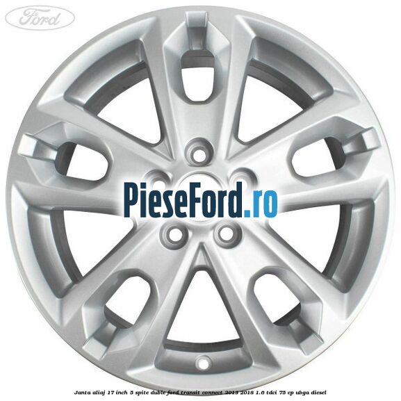 Janta aliaj 17 inch, 5 spite duble Ford Transit Connect 2013-2018 1.6 TDCi 75 cp UBGA diesel