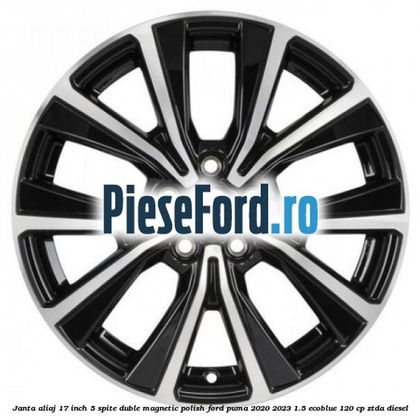 Janta aliaj 17 inch, 5 spite duble magnetic polish Ford Puma 2020-2023 1.5 EcoBlue 120 cp ZTDA diesel