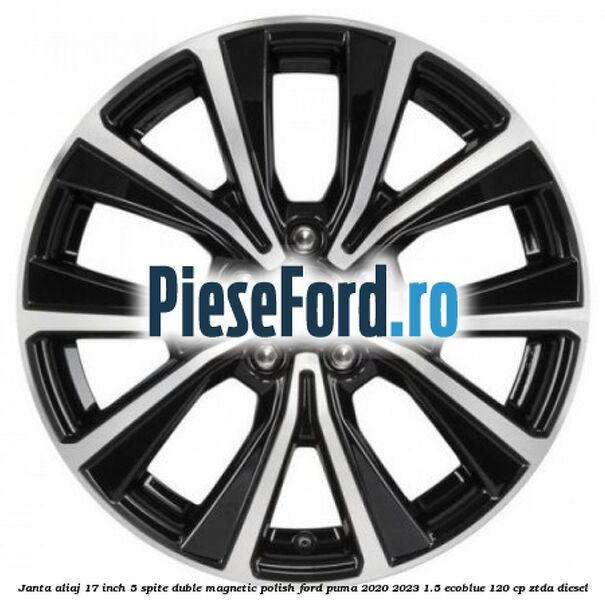 Janta aliaj 17 inch, 5 spite duble magnetic polish Ford Puma 2020-2023 1.5 EcoBlue 120 cp ZTDA diesel