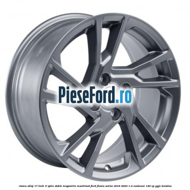 Janta aliaj 17 inch, 5 spite duble Magnetite Machined Ford Fiesta Active 2018-2023 1.0 EcoBoost 140 cp YYJE benzina