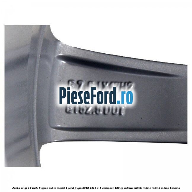 Janta aliaj 17 inch, 5 spite duble model 1 Ford Kuga 2013-2016 1.5 EcoBoost 150 cp M8MA, M8MB, M8MC, M8MD, M8ME benzina