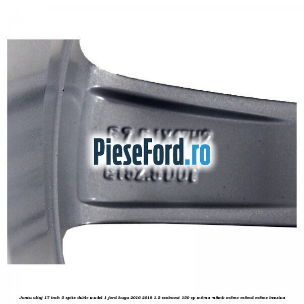 Janta aliaj 17 inch, 5 spite duble model 1 Ford Kuga 2016-2018 1.5 EcoBoost 150 cp M8MA, M8MB, M8MC, M8MD, M8ME benzina