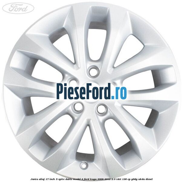 Janta aliaj 17 inch, 5 spite duble model 2 Ford Kuga 2008-2012 2.0 TDCi 136 cp Janta aliaj 17 inch, 5 spite duble model 2 Ford Kuga 2008-2012 2.0 TDCi 136 cp G6DG, UKDA diesel