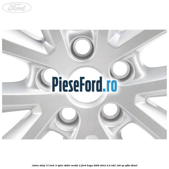Janta aliaj 17 inch, 5 spite duble model 2 Ford Kuga 2008-2012 2.0 TDCI 140 cp Janta aliaj 17 inch, 5 spite duble model 2 Ford Kuga 2008-2012 2.0 TDCI 140 cp UFDA diesel