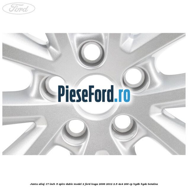 Janta aliaj 17 inch, 5 spite duble model 2 Ford Kuga 2008-2012 2.5 4x4 200 cp HYDB, HYDC benzina