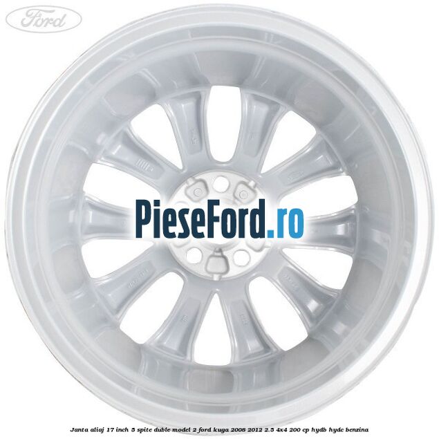 Janta aliaj 17 inch, 5 spite duble model 2 Ford Kuga 2008-2012 2.5 4x4 200 cp HYDB, HYDC benzina