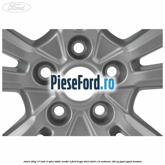 Janta aliaj 17 inch, 5 spite duble model 4 Ford Kuga 2013-2016 1.6 EcoBoost 150 cp JQMA, JQMB benzina