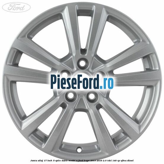 Janta aliaj 17 inch, 5 spite duble model 4 Ford Kuga 2013-2016 2.0 TDCi 140 cp UFMA diesel