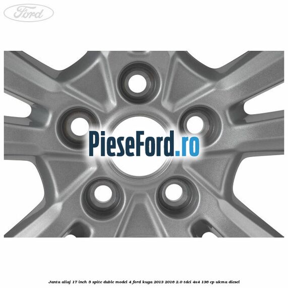 Janta aliaj 17 inch, 5 spite duble model 4 Ford Kuga 2013-2016 2.0 TDCi 4x4 136 cp UKMA diesel