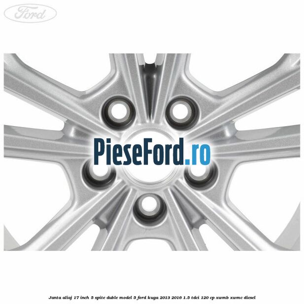 Janta aliaj 17 inch, 5 spite duble model 5 Ford Kuga 2013-2016 1.5 TDCi 120 cp XWMB, XWMC diesel