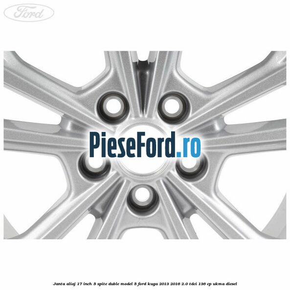 Janta aliaj 17 inch, 5 spite duble model 5 Ford Kuga 2013-2016 2.0 TDCi 136 cp UKMA diesel