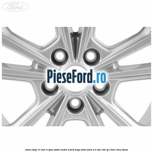 Janta aliaj 17 inch, 5 spite duble model 5 Ford Kuga 2016-2018 2.0 TDCi 150 cp T7MB, T7MA diesel