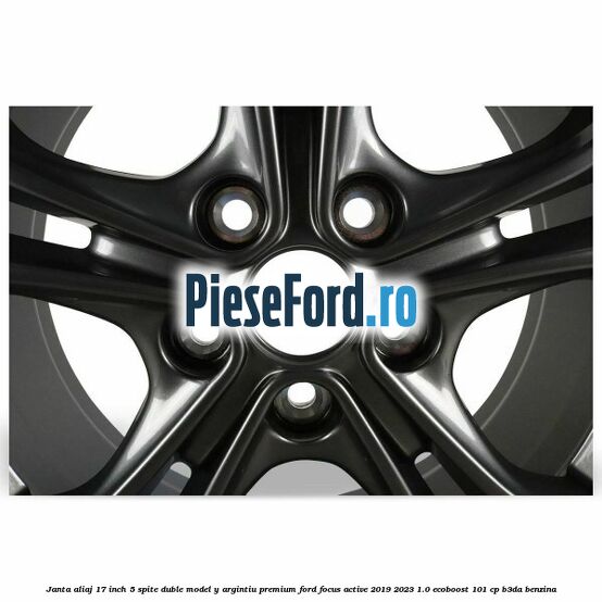 Janta aliaj 17 inch, 5 spite duble model Y argintiu premium Ford Focus Active 2019-2023 1.0 EcoBoost 101 cp B3DA benzina