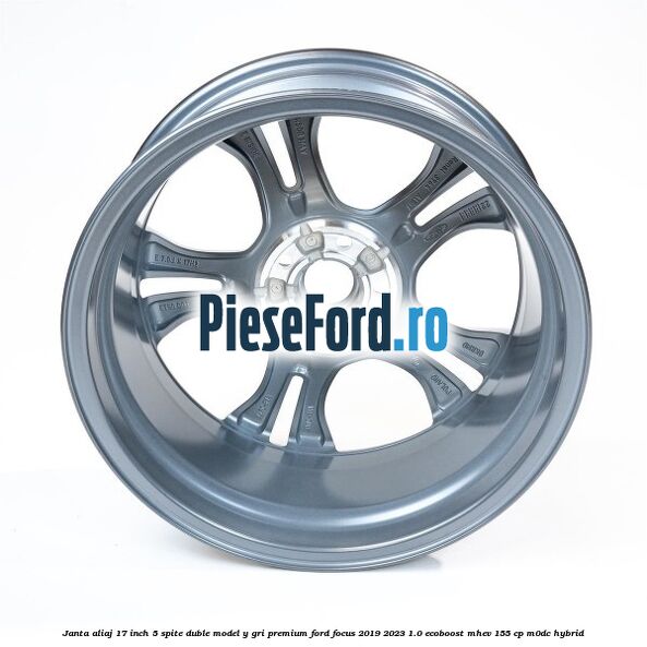 Janta aliaj 17 inch, 5 spite duble model Y gri premium Ford Focus 2019-2023 1.0 EcoBoost mHEV 155 cp M0DC Hybrid