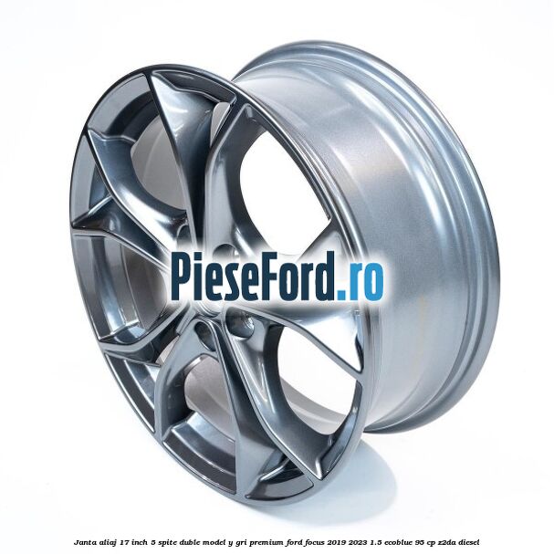 Janta aliaj 17 inch, 5 spite duble model Y gri premium Ford Focus 2019-2023 1.5 EcoBlue 95 cp Z2DA diesel