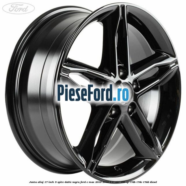 Janta aliaj 17 inch, 5 spite duble negru Ford C-Max 2016-2020 2.0 TDCi 150 cp Janta aliaj 17 inch, 5 spite duble negru Ford C-Max 2016-2020 2.0 TDCi 150 cp T7DB, T7DC, T7DD diesel