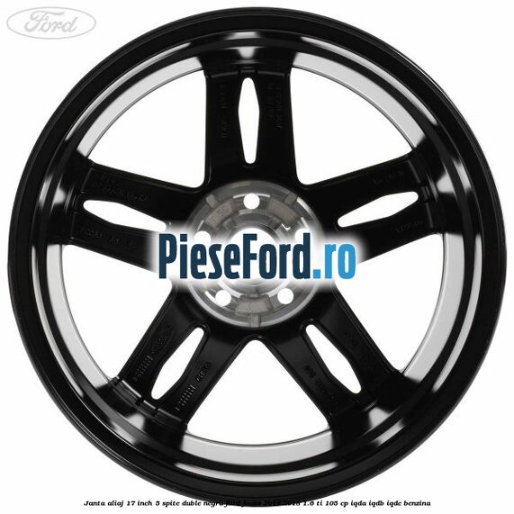 Janta aliaj 17 inch, 5 spite duble negru Ford Focus 2014-2018 1.6 Ti 105 cp IQDA, IQDB, IQDC benzina