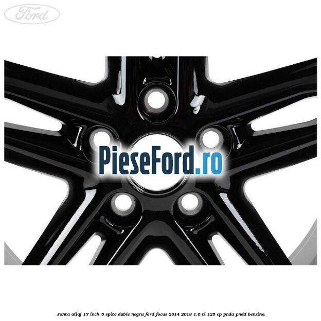 Janta aliaj 17 inch, 5 spite duble negru Ford Focus 2014-2018 1.6 Ti 125 cp PNDA, PNDD benzina