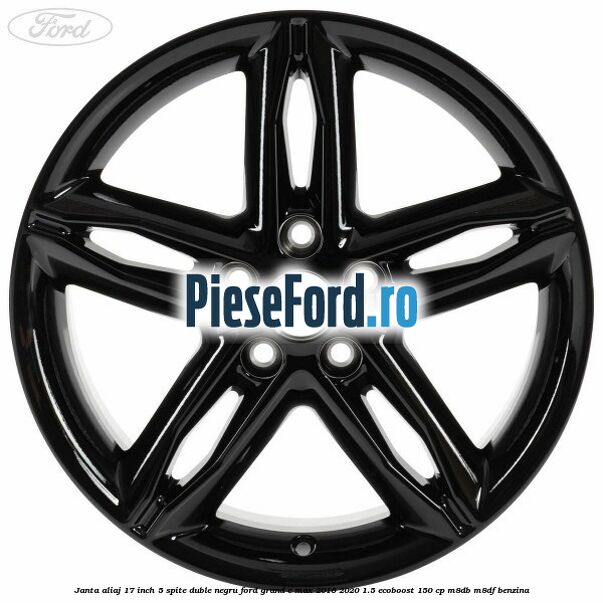 Janta aliaj 17 inch, 5 spite duble negru Ford Grand C-Max 2016-2020 1.5 EcoBoost 150 cp Janta aliaj 17 inch, 5 spite duble negru Ford Grand C-Max 2016-2020 1.5 EcoBoost 150 cp M8DB, M8DF benzina