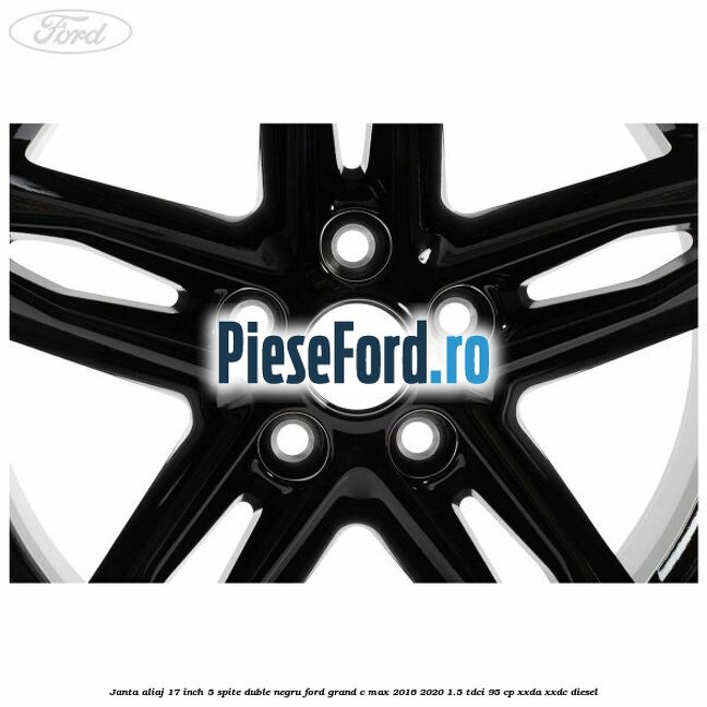 Janta aliaj 17 inch, 5 spite duble negru Ford Grand C-Max 2016-2020 1.5 TDCi 95 cp XXDA, XXDC diesel