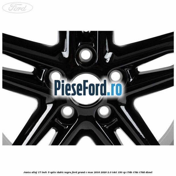 Janta aliaj 17 inch, 5 spite duble negru Ford Grand C-Max 2016-2020 2.0 TDCi 150 cp Janta aliaj 17 inch, 5 spite duble negru Ford Grand C-Max 2016-2020 2.0 TDCi 150 cp T7DB, T7DC, T7DD diesel