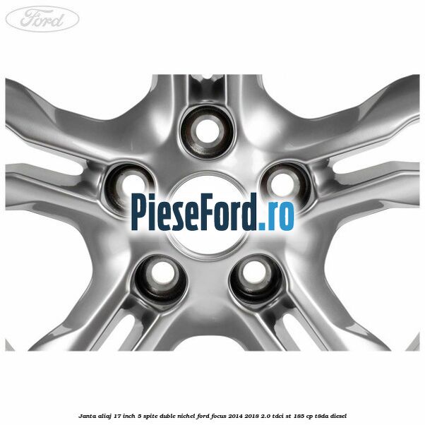 Janta aliaj 17 inch, 5 spite duble nichel Ford Focus 2014-2018 2.0 TDCi ST 185 cp T8DA diesel