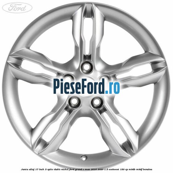 Janta aliaj 17 inch, 5 spite duble nichel Ford Grand C-Max 2016-2020 1.5 EcoBoost 150 cp M8DB, M8DF benzina