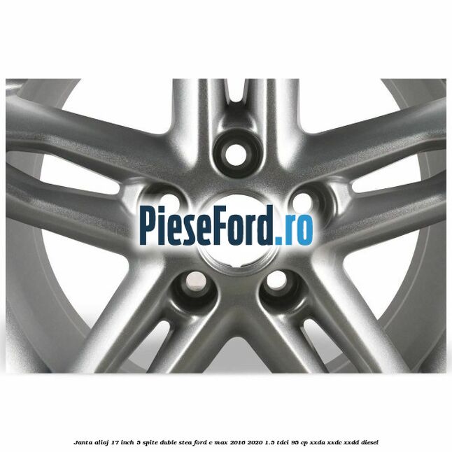 Janta aliaj 17 inch, 5 spite duble stea Ford C-Max 2016-2020 1.5 TDCi 95 cp XXDA, XXDC, XXDD diesel