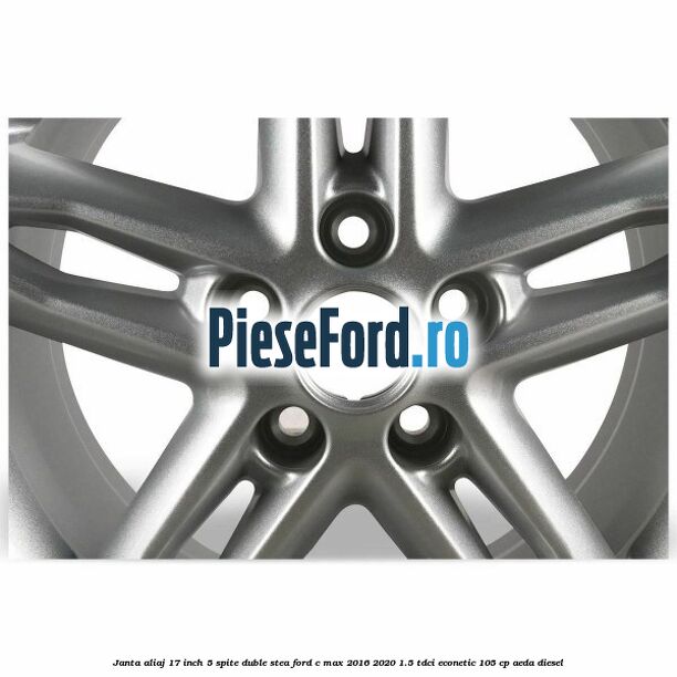 Janta aliaj 17 inch, 5 spite duble stea Ford C-Max 2016-2020 1.5 TDCi ECOnetic 105 cp Janta aliaj 17 inch, 5 spite duble stea Ford C-Max 2016-2020 1.5 TDCi ECOnetic 105 cp AEDA diesel