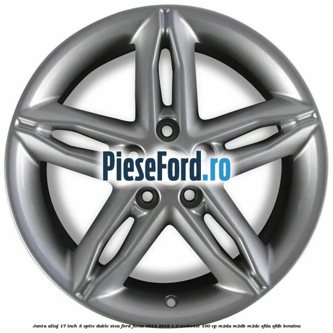 Janta aliaj 17 inch, 5 spite duble stea Ford Focus 2014-2018 1.0 EcoBoost 100 cp Janta aliaj 17 inch, 5 spite duble stea Ford Focus 2014-2018 1.0 EcoBoost 100 cp M2DA, M2DB, M2DC, SFDA, SFDB benzina