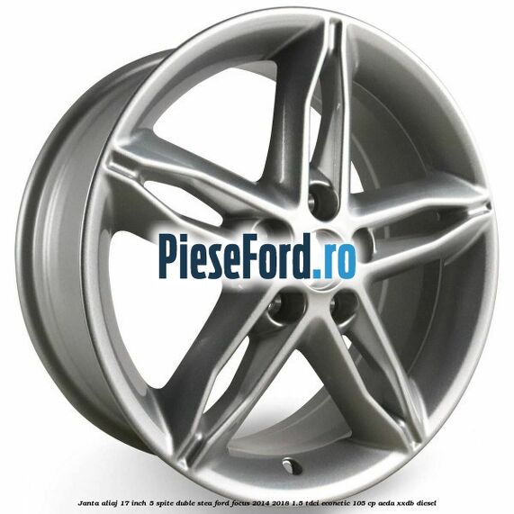 Janta aliaj 17 inch, 5 spite duble stea Ford Focus 2014-2018 1.5 TDCi ECOnetic 105 cp AEDA, XXDB diesel