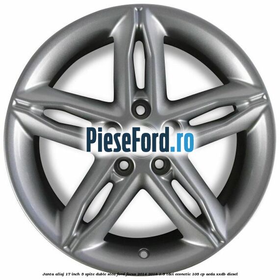 Janta aliaj 17 inch, 5 spite duble stea Ford Focus 2014-2018 1.5 TDCi ECOnetic 105 cp AEDA, XXDB diesel