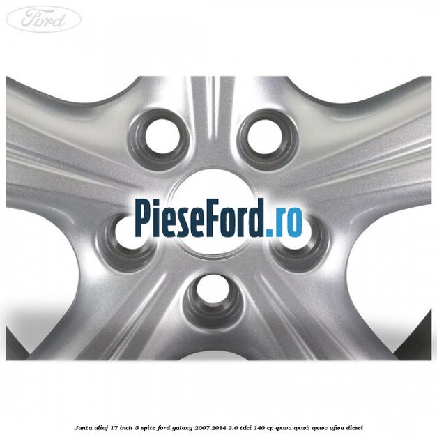 Janta aliaj 17 inch 5 spite Ford Galaxy 2007-2014 2.0 TDCi 140 cp Janta aliaj 17 inch 5 spite Ford Galaxy 2007-2014 2.0 TDCi 140 cp QXWA, QXWB, QXWC, UFWA diesel