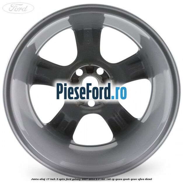 Janta aliaj 17 inch 5 spite Ford Galaxy 2007-2014 2.0 TDCi 140 cp Janta aliaj 17 inch 5 spite Ford Galaxy 2007-2014 2.0 TDCi 140 cp QXWA, QXWB, QXWC, UFWA diesel