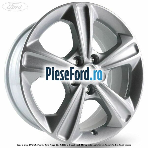 Janta aliaj 17 inch, 5 spite Ford Kuga 2016-2018 1.5 EcoBoost 150 cp M8MA, M8MB, M8MC, M8MD, M8ME benzina